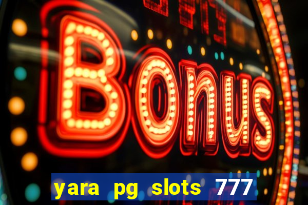 yara pg slots 777 paga mesmo